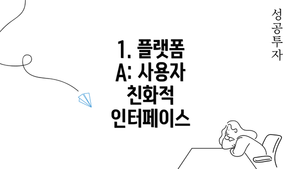 1. 플랫폼 A: 사용자 친화적 인터페이스