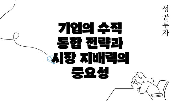 기업의 수직 통합 전략과 시장 지배력의 중요성