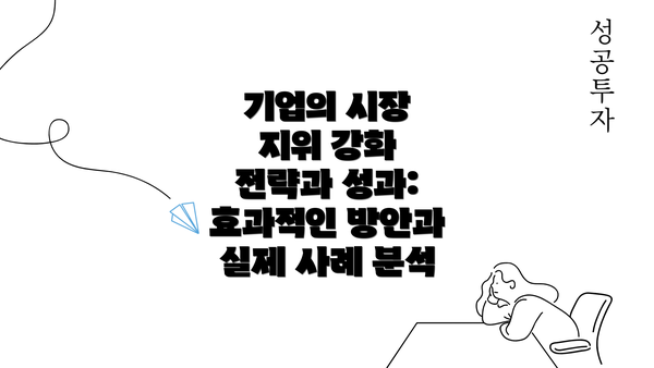 기업의 시장 지위 강화 전략과 성과: 효과적인 방안과 실제 사례 분석