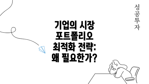 기업의 시장 포트폴리오 최적화 전략: 왜 필요한가?