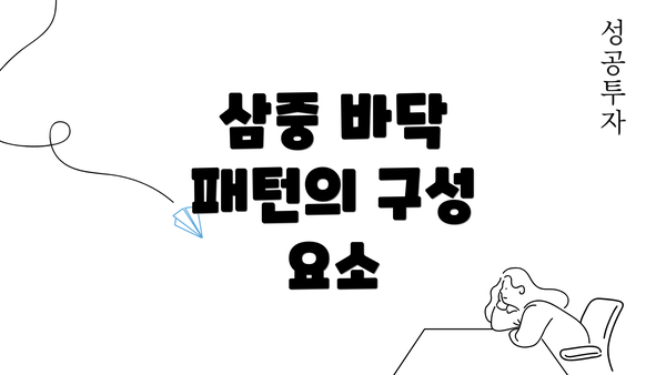 삼중 바닥 패턴의 구성 요소