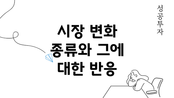 시장 변화 종류와 그에 대한 반응