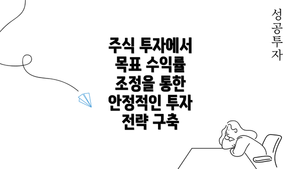 주식 투자에서 목표 수익률 조정을 통한 안정적인 투자 전략 구축