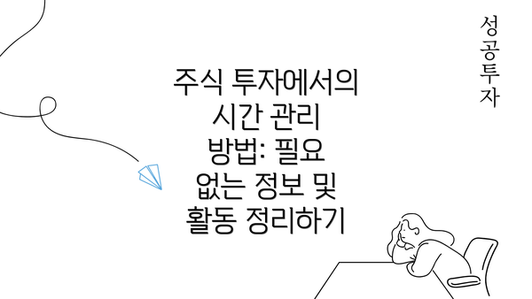 주식 투자에서의 시간 관리 방법: 필요 없는 정보 및 활동 정리하기