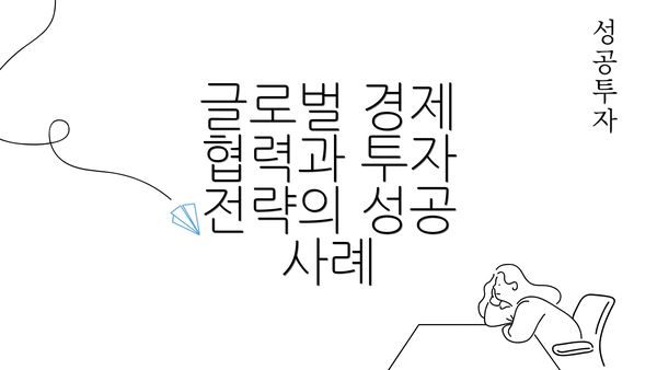 글로벌 경제 협력과 투자 전략의 성공 사례